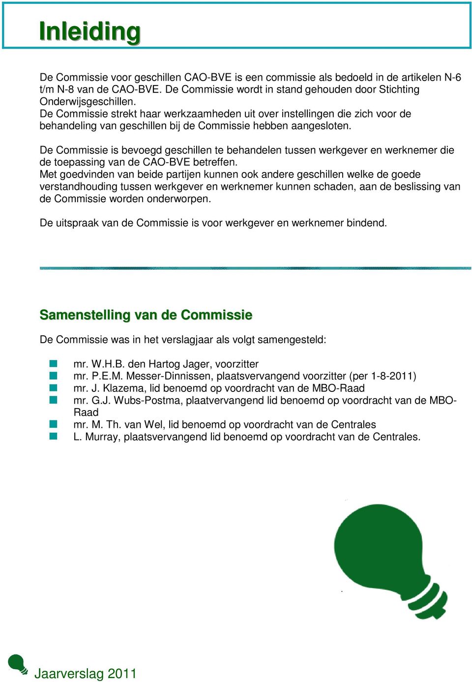 De Commissie is bevoegd geschillen te behandelen tussen werkgever en werknemer die de toepassing van de CAO-BVE betreffen.