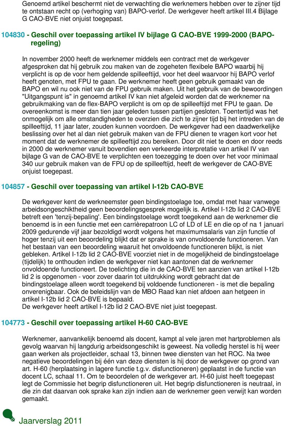 104830 - Geschil over toepassing artikel IV bijlage G CAO-BVE 1999-2000 (BAPOregeling) In november 2000 heeft de werknemer middels een contract met de werkgever afgesproken dat hij gebruik zou maken