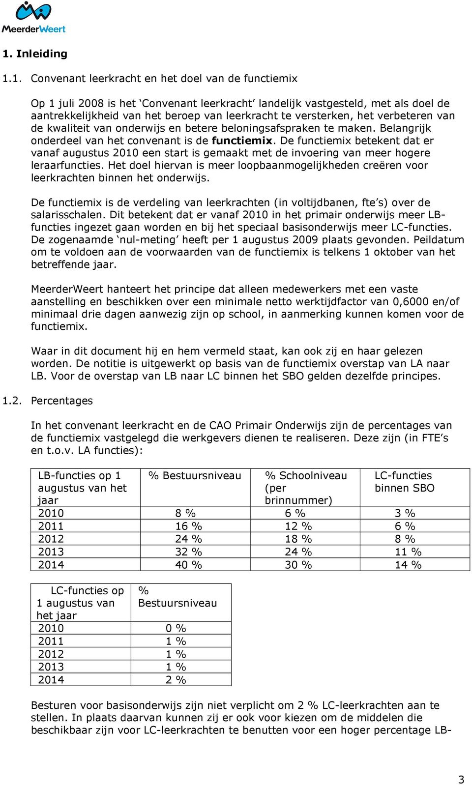 De functiemix betekent dat er vanaf augustus 2010 een start is gemaakt met de invoering van meer hogere leraarfuncties.