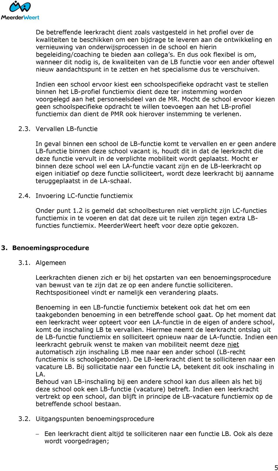 En dus ook flexibel is om, wanneer dit nodig is, de kwaliteiten van de LB functie voor een ander oftewel nieuw aandachtspunt in te zetten en het specialisme dus te verschuiven.