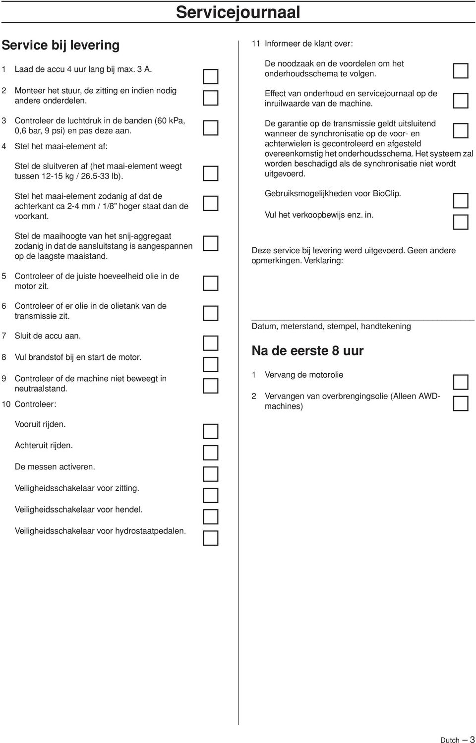 Stel het maai-element zodanig af dat de achterkant ca 2-4 mm / 1/8 hoger staat dan de voorkant.