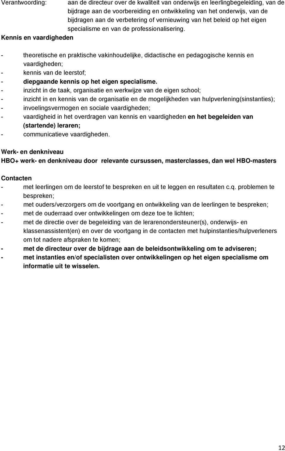 Kennis en vaardigheden - theoretische en praktische vakinhoudelijke, didactische en pedagogische kennis en vaardigheden; - kennis van de leerstof; - diepgaande kennis op het eigen specialisme.