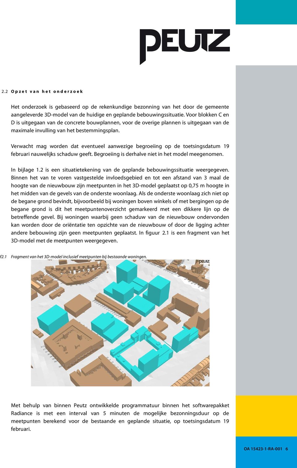 Verwacht mag worden dat eventueel aanwezige begroeiing op de toetsingsdatum 19 februari nauwelijks schaduw geeft. Begroeiing is derhalve niet in het model meegenomen. In bijlage 1.