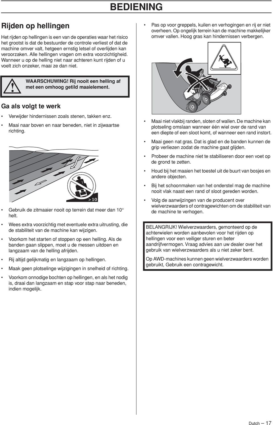 Pas op voor greppels, kuilen en verhogingen en rij er niet overheen. Op ongelijk terrein kan de machine makkelijker omver vallen. Hoog gras kan hindernissen verbergen.