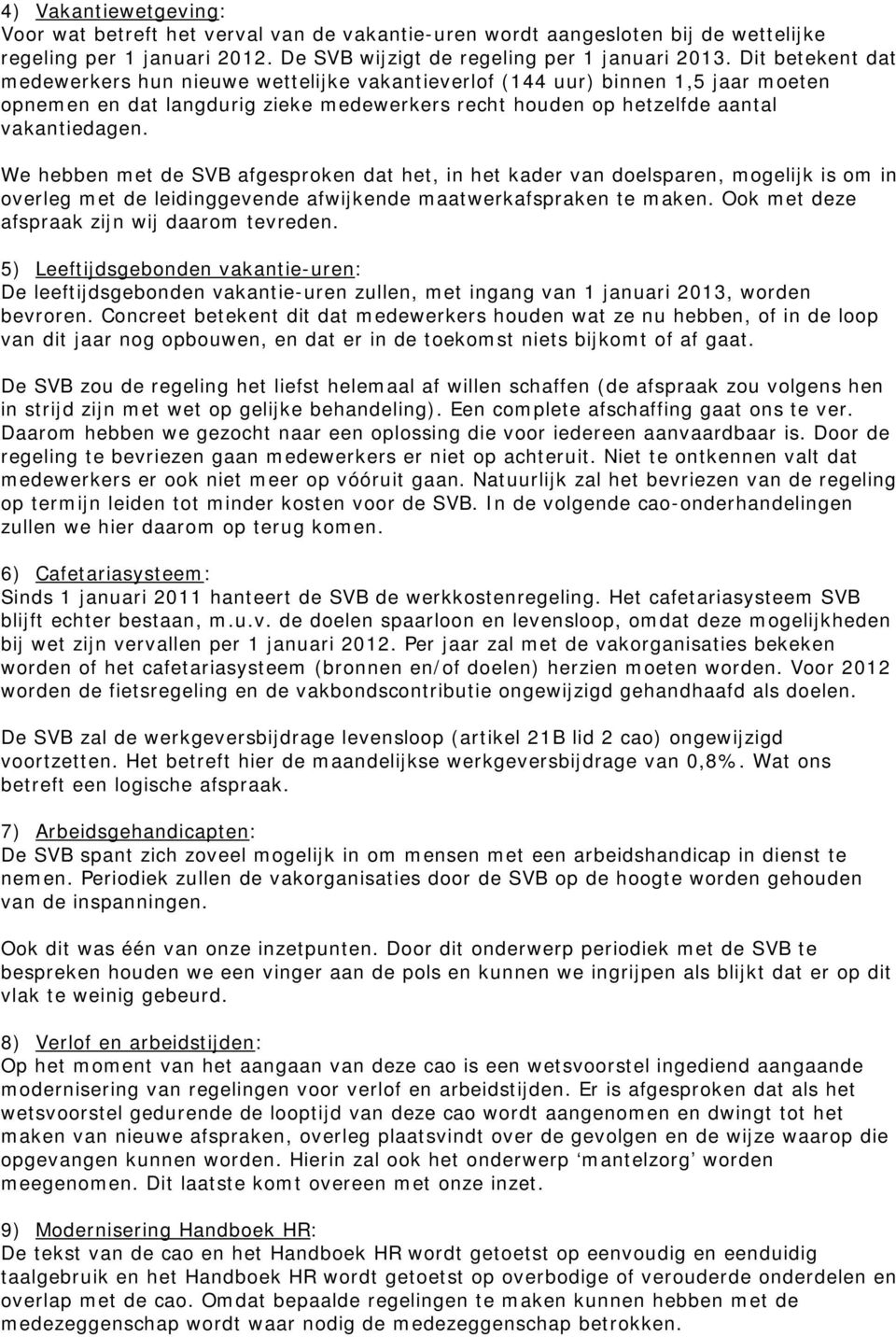 We hebben met de SVB afgesproken dat het, in het kader van doelsparen, mogelijk is om in overleg met de leidinggevende afwijkende maatwerkafspraken te maken.