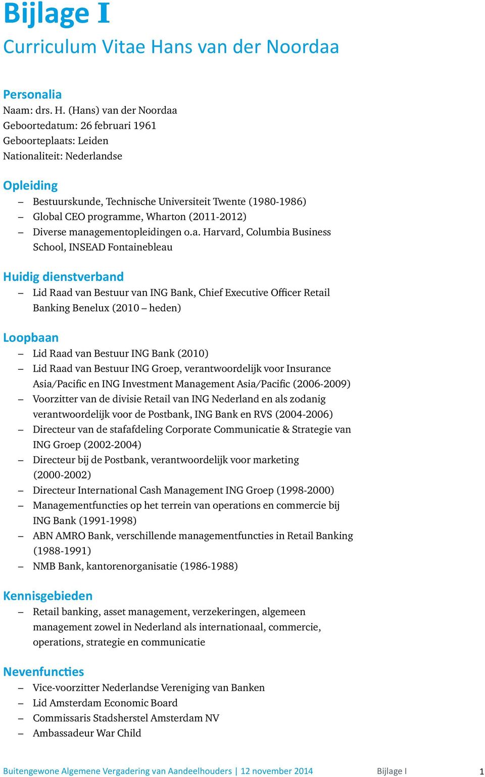 (Hans) van der Noordaa Geboortedatum: 26 februari 1961 Geboorteplaats: Leiden Nationaliteit: Nederlandse Opleiding Bestuurskunde, Technische Universiteit Twente (1980-1986) Global CEO programme,