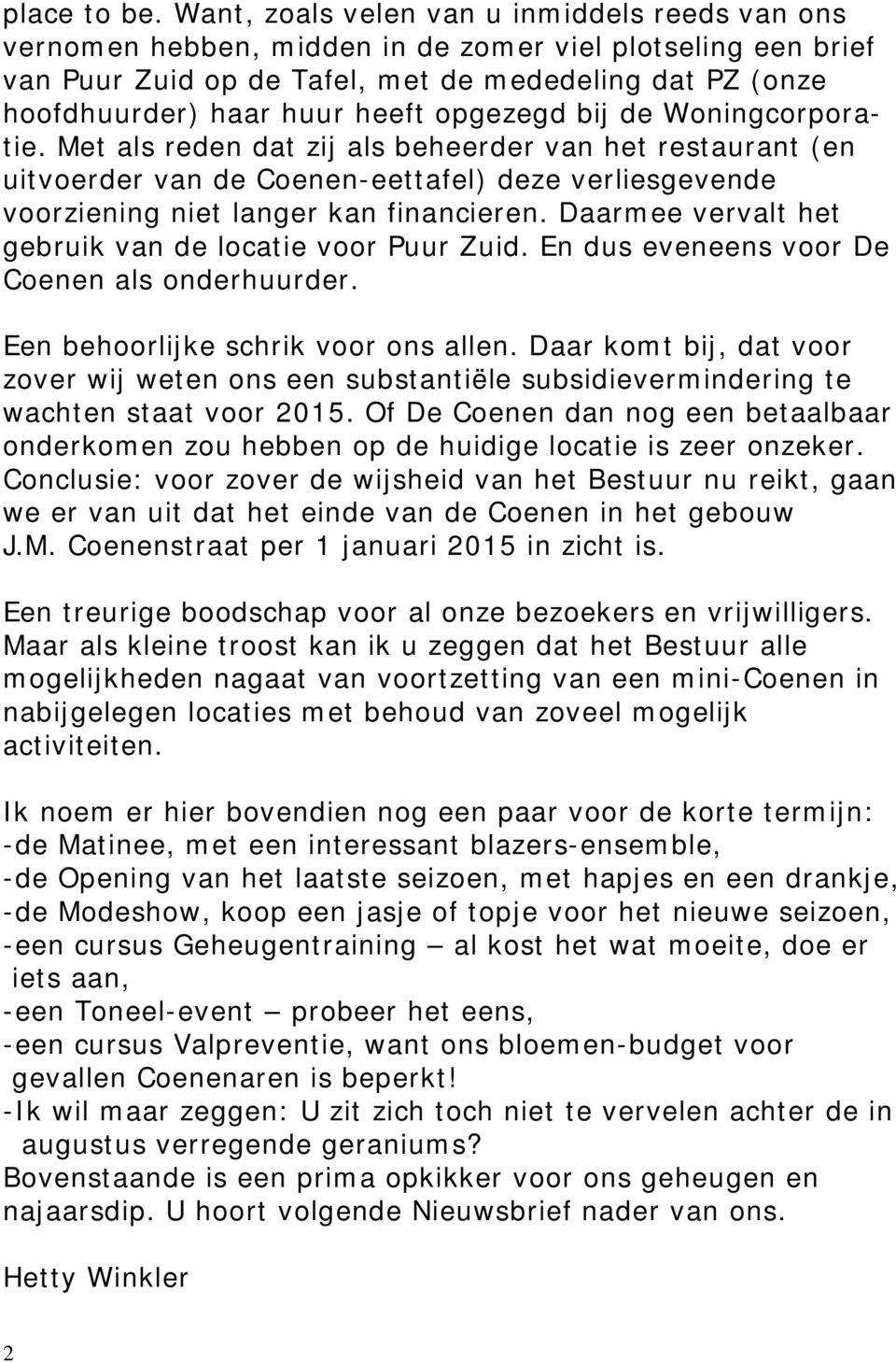 opgezegd bij de Woningcorporatie. Met als reden dat zij als beheerder van het restaurant (en uitvoerder van de Coenen-eettafel) deze verliesgevende voorziening niet langer kan financieren.