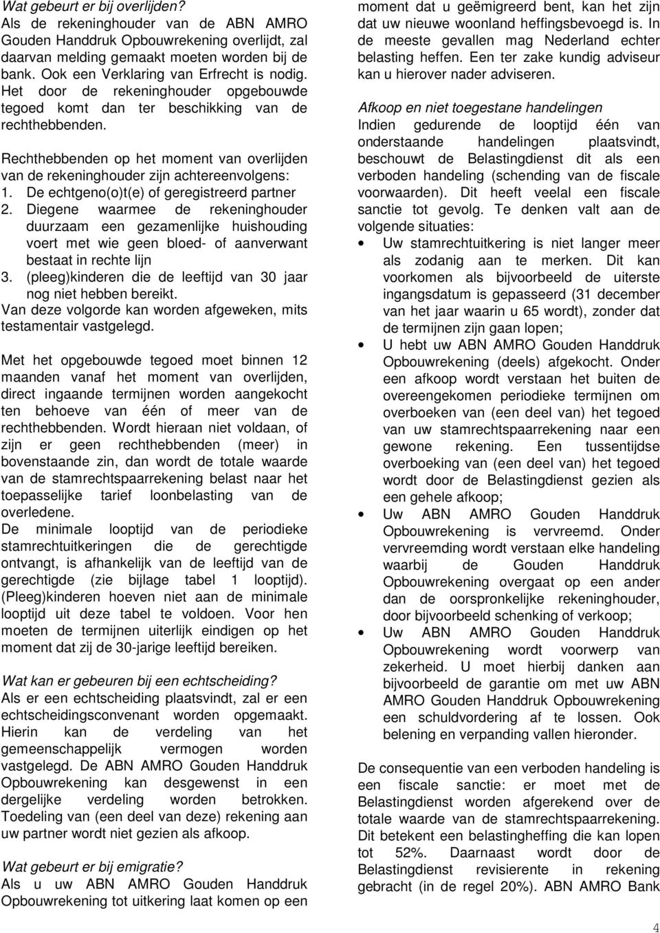 Rechthebbenden op het moment van overlijden van de rekeninghouder zijn achtereenvolgens: 1. De echtgeno(o)t(e) of geregistreerd partner 2.