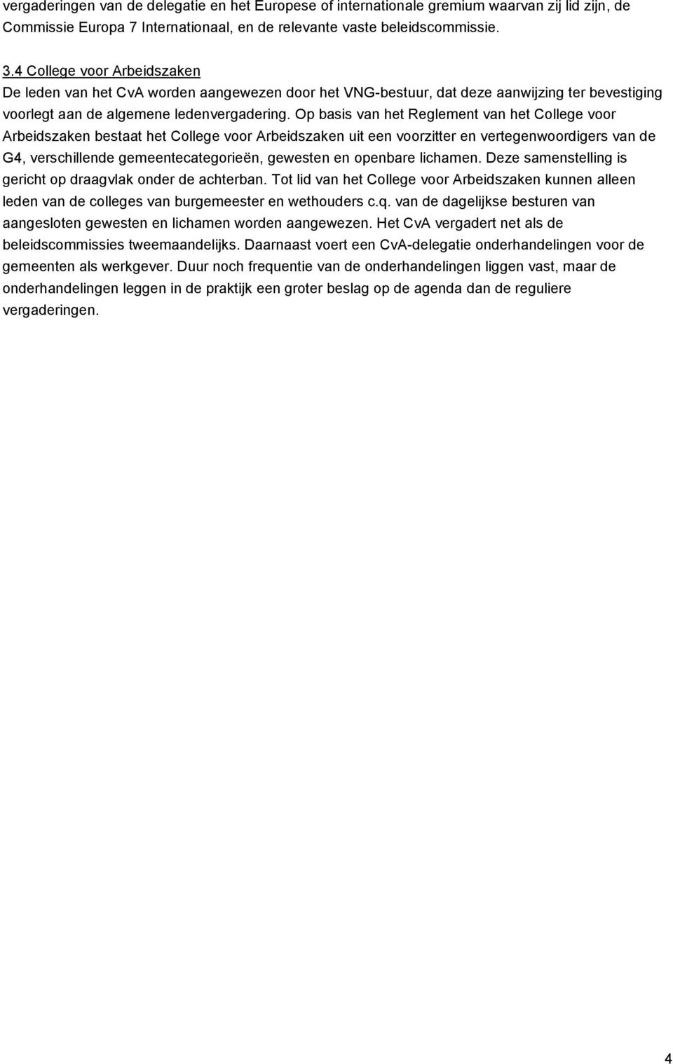 Op basis van het Reglement van het College voor Arbeidszaken bestaat het College voor Arbeidszaken uit een voorzitter en vertegenwoordigers van de G4, verschillende gemeentecategorieën, gewesten en