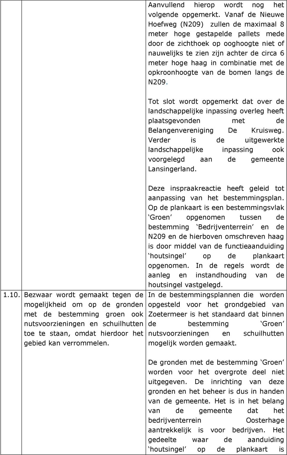 met de opkroonhoogte van de bomen langs de N209. Tot slot wordt opgemerkt dat over de landschappelijke inpassing overleg heeft plaatsgevonden met de Belangenvereniging De Kruisweg.