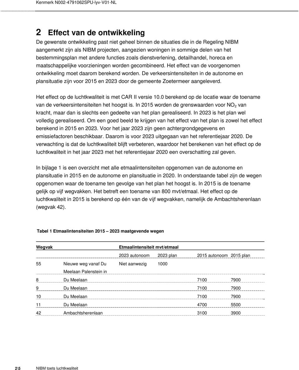 Het effect van de voorgenomen ontwikkeling moet daarom berekend worden. De verkeersintensiteiten in de autonome en plansituatie zijn voor 2015 en 2023 door de gemeente Zoetermeer aangeleverd.