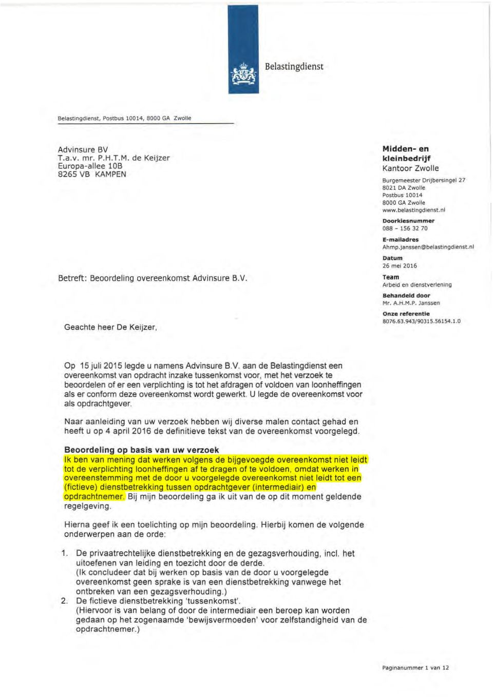 belastingdienst.ni Doo rkiesnummer 088-156 32 70 E- malladres Ahmp.janssen@belastingdienst.nl Team Behandeld d oor Mr. A.H.M.P. lanssen Onze refer e ntie 8076.63.943/90315.56154.1.0 Op 15 juli 20151egde u namens Advinsure B.