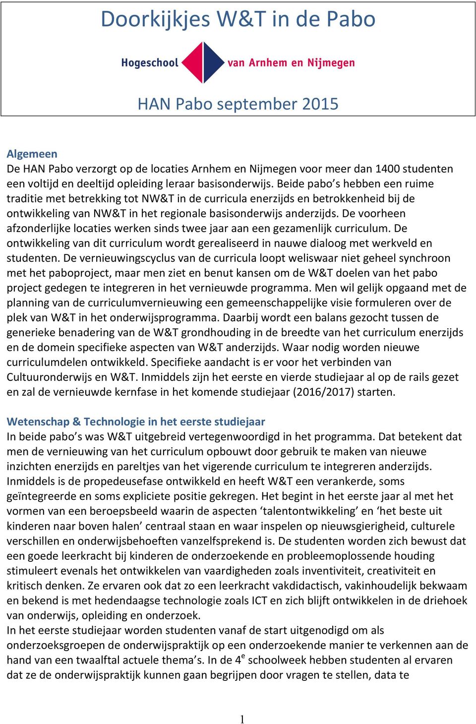 De voorheen afzonderlijke locaties werken sinds twee jaar aan een gezamenlijk curriculum. De ontwikkeling van dit curriculum wordt gerealiseerd in nauwe dialoog met werkveld en studenten.