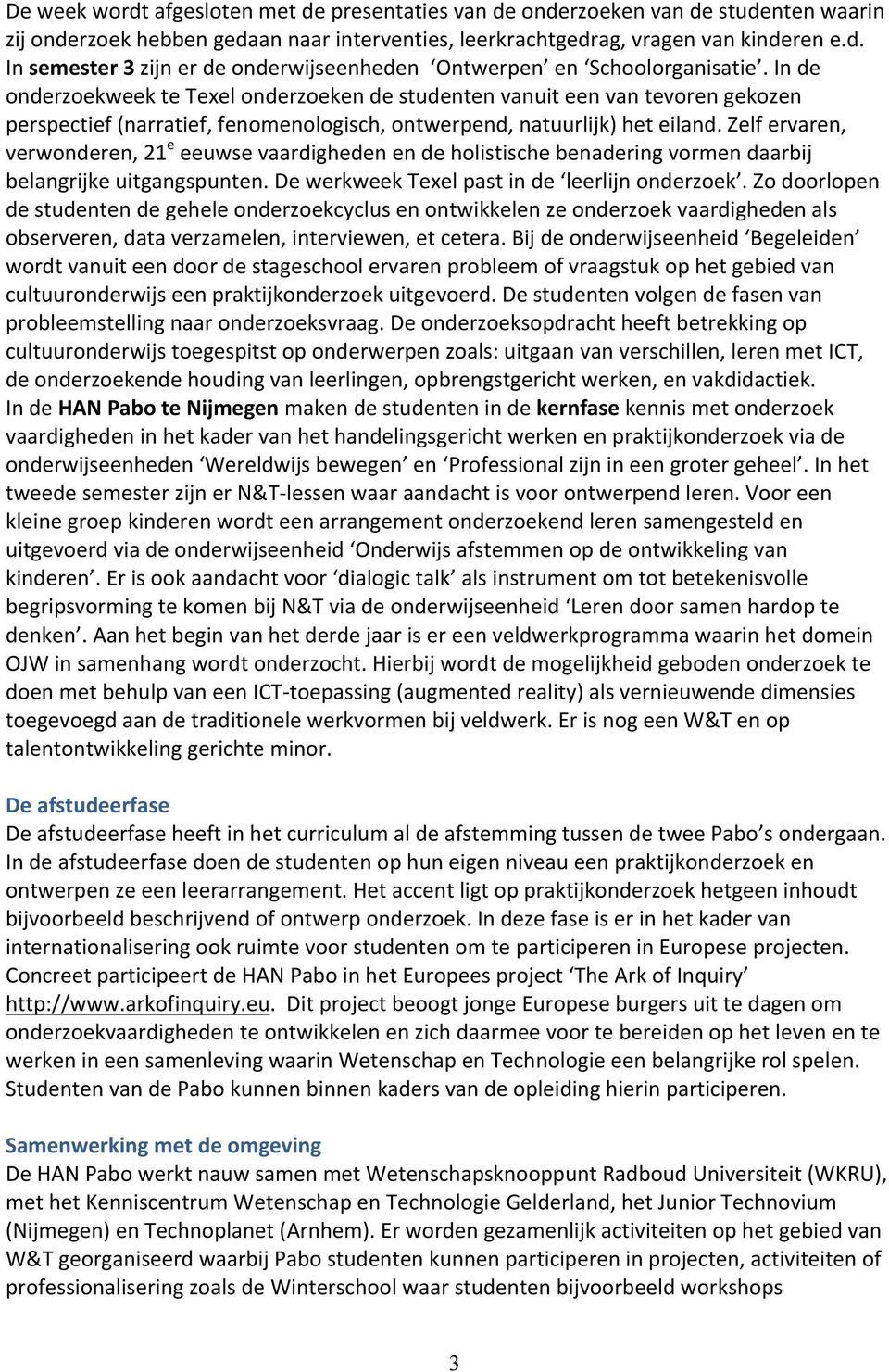 Zelf ervaren, verwonderen, 21 e eeuwse vaardigheden en de holistische benadering vormen daarbij belangrijke uitgangspunten. De werkweek Texel past in de leerlijn onderzoek.