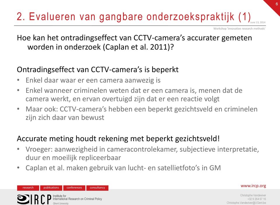 ervan overtuigd zijn dat er een reactie volgt Maar ook: CCTV-camera s hebben een beperkt gezichtsveld en criminelen zijn zich daar van bewust Accurate meting houdt rekening