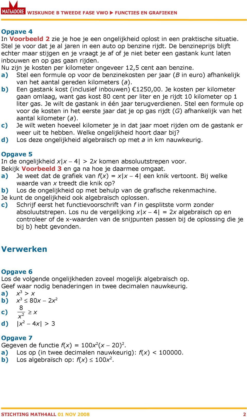 a) Stel een formule op voor de benzinekosten per jaar (B in euro) afhankelijk van het aantal gereden kilometers (a). b) Een gastank kost (inclusief inbouwen) 150,00.