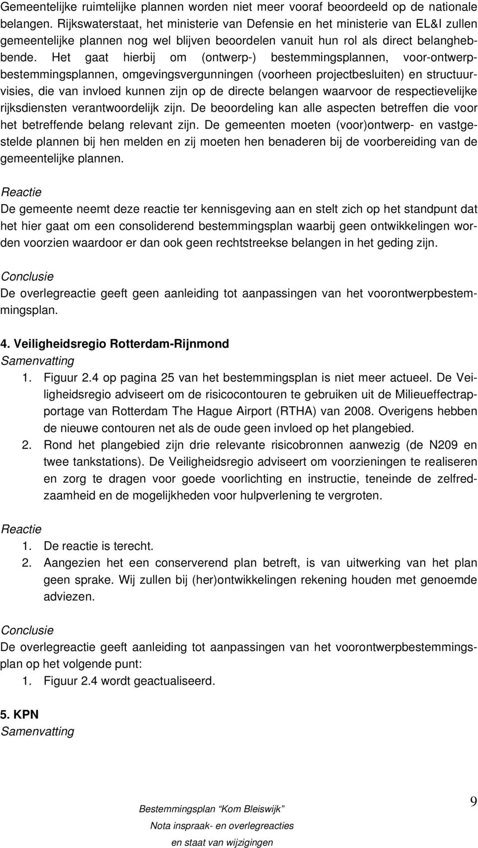 Het gaat hierbij om (ontwerp-) bestemmingsplannen, voor-ontwerpbestemmingsplannen, omgevingsvergunningen (voorheen projectbesluiten) en structuurvisies, die van invloed kunnen zijn op de directe