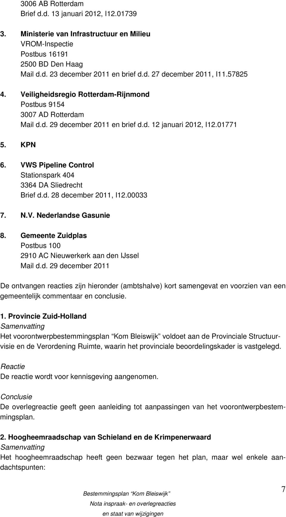 VWS Pipeline Control Stationspark 404 3364 DA Sliedrecht Brief d.d. 28 december 2011, I12.00033 7. N.V. Nederlandse Gasunie 8. Gemeente Zuidplas Postbus 100 2910 AC Nieuwerkerk aan den IJssel Mail d.