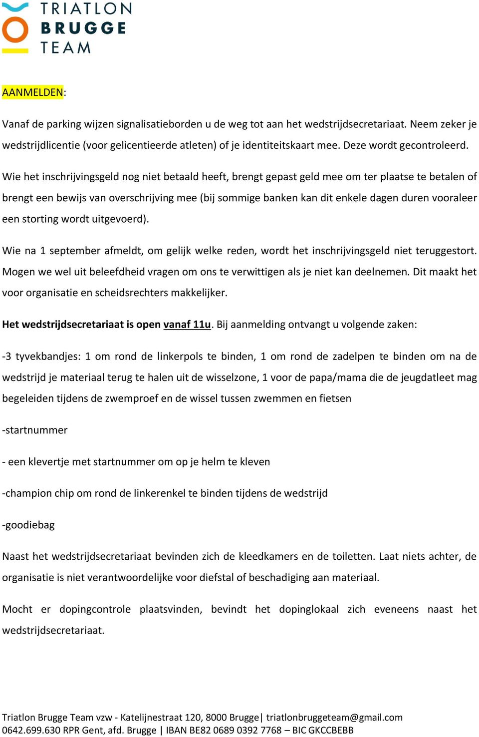 Wie het inschrijvingsgeld nog niet betaald heeft, brengt gepast geld mee om ter plaatse te betalen of brengt een bewijs van overschrijving mee (bij sommige banken kan dit enkele dagen duren vooraleer