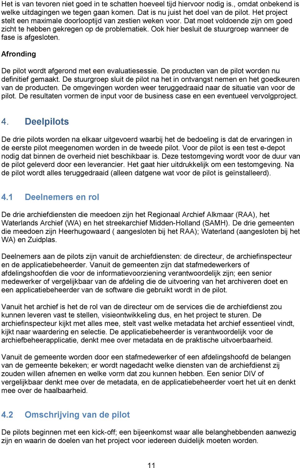 Ook hier besluit de stuurgroep wanneer de fase is afgesloten. Afronding De pilot wordt afgerond met een evaluatiesessie. De producten van de pilot worden nu definitief gemaakt.