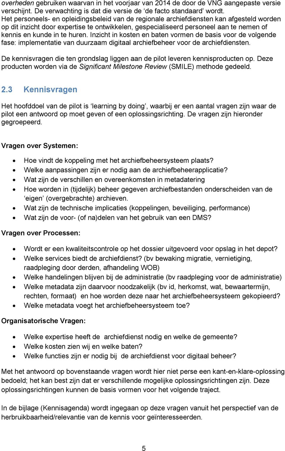 huren. Inzicht in kosten en baten vormen de basis voor de volgende fase: implementatie van duurzaam digitaal archiefbeheer voor de archiefdiensten.