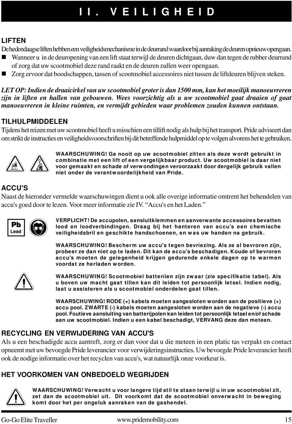 ! Zorg ervoor dat boodschappen, tassen of scootmobiel accessoires niet tussen de liftdeuren blijven steken.