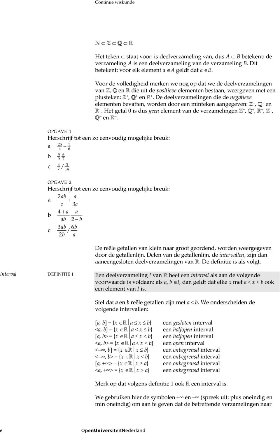 Voor de volledigheid merken we nog op dat we de deelverzamelingen van Z, Q en R die uit de positieve elementen bestaan, weergeven met een plusteken: Z +, Q + en R +.