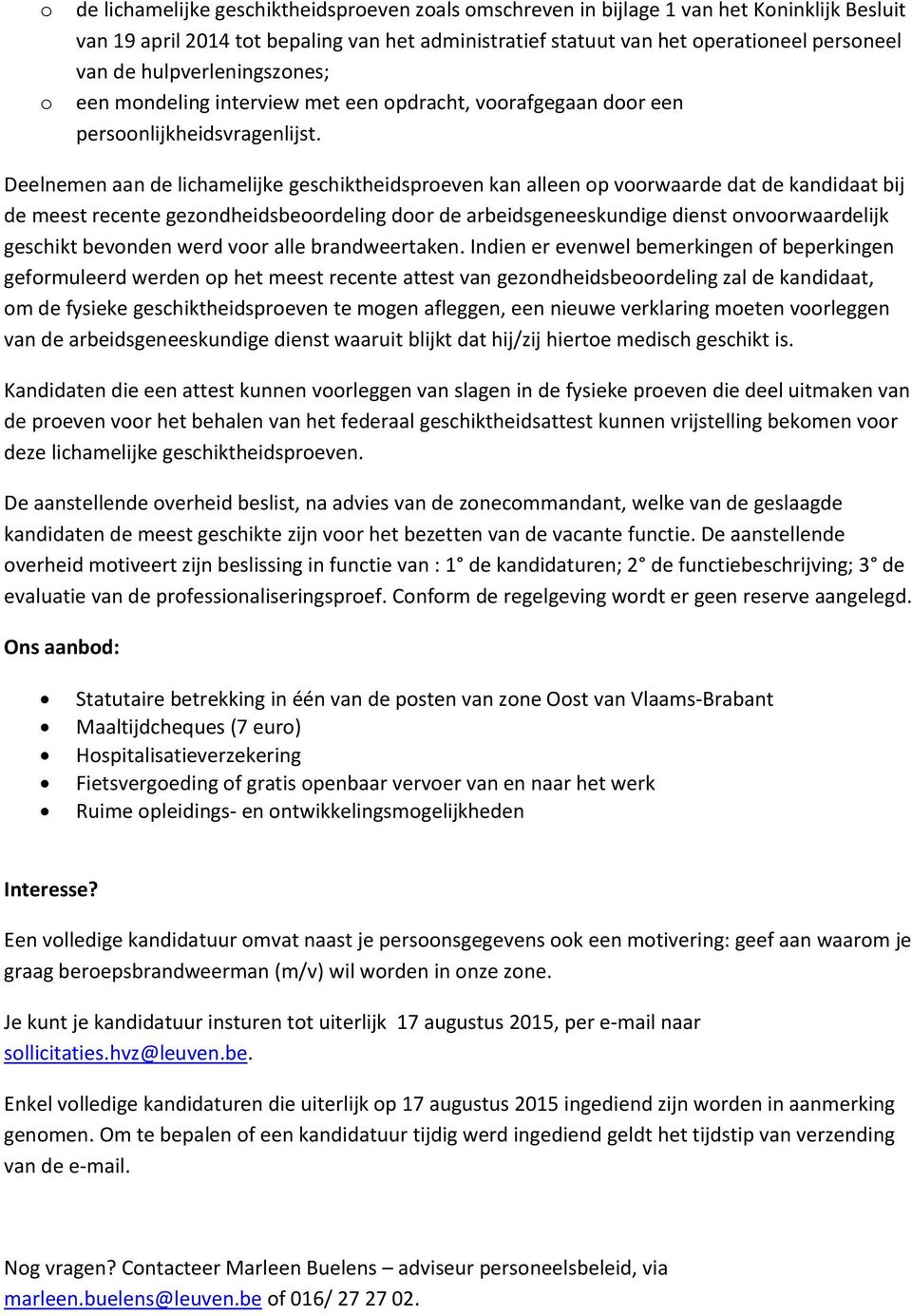 Deelnemen aan de lichamelijke geschiktheidsproeven kan alleen op voorwaarde dat de kandidaat bij de meest recente gezondheidsbeoordeling door de arbeidsgeneeskundige dienst onvoorwaardelijk geschikt