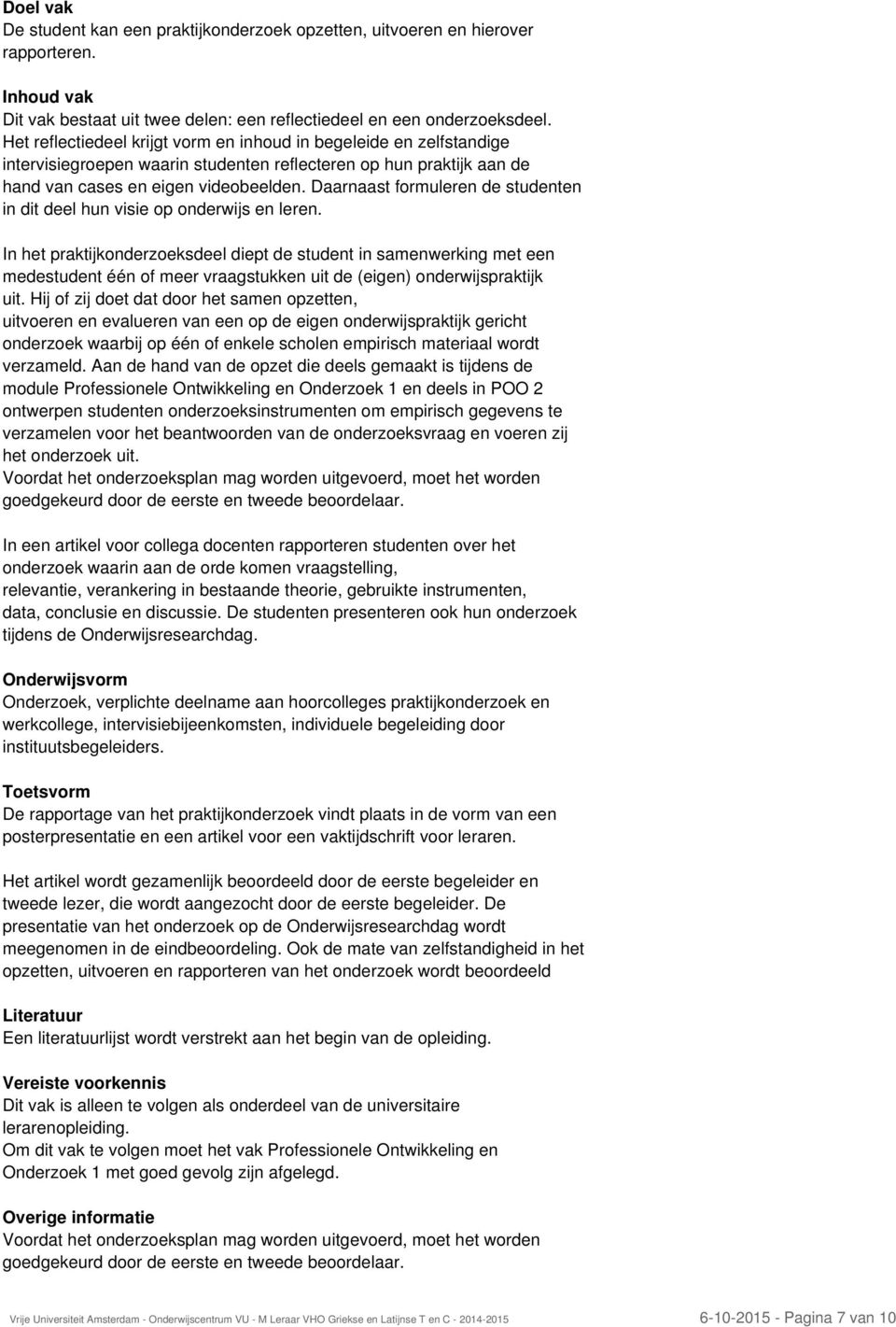 Daarnaast formuleren de studenten in dit deel hun visie op onderwijs en leren.