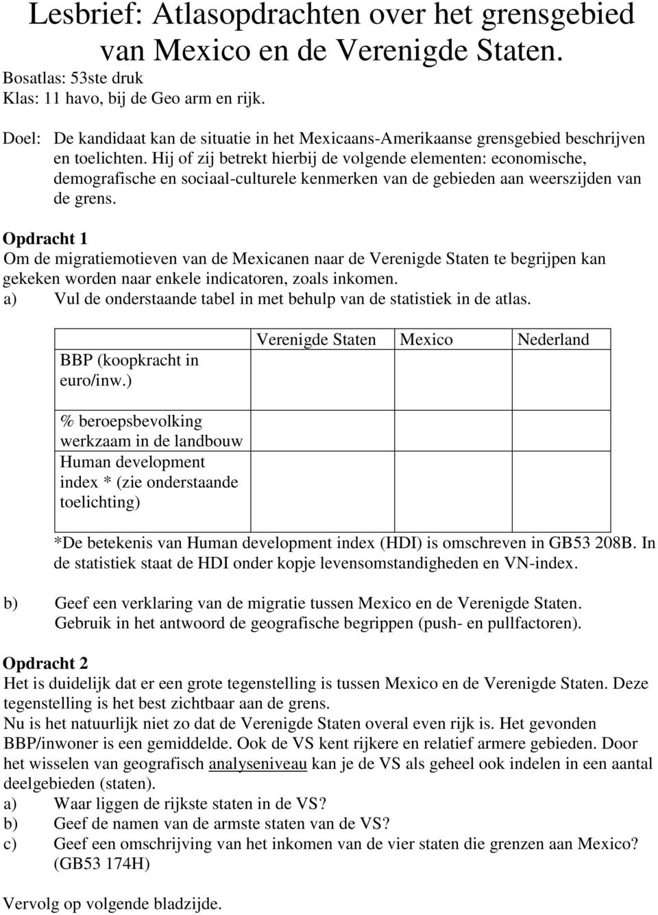 Hij of zij betrekt hierbij de volgende elementen: economische, demografische en sociaal-culturele kenmerken van de gebieden aan weerszijden van de grens.