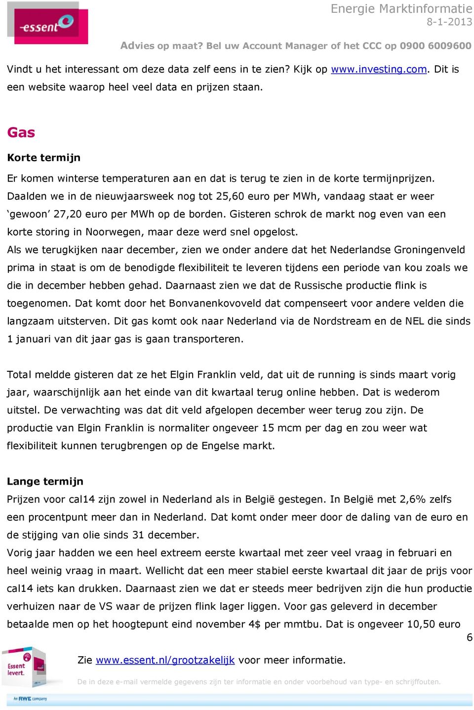 Daalden we in de nieuwjaarsweek nog tot 25,60 euro per MWh, vandaag staat er weer gewoon 27,20 euro per MWh op de borden.