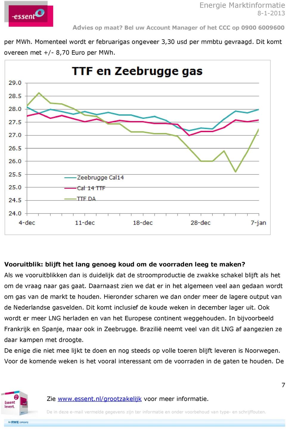 Daarnaast zien we dat er in het algemeen veel aan gedaan wordt om gas van de markt te houden. Hieronder scharen we dan onder meer de lagere output van de Nederlandse gasvelden.