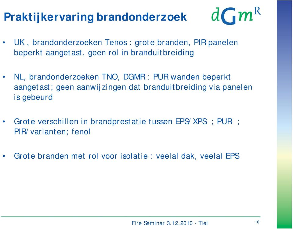 aangetast; geen aanwijzingen dat branduitbreiding via panelen is gebeurd Grote verschillen in