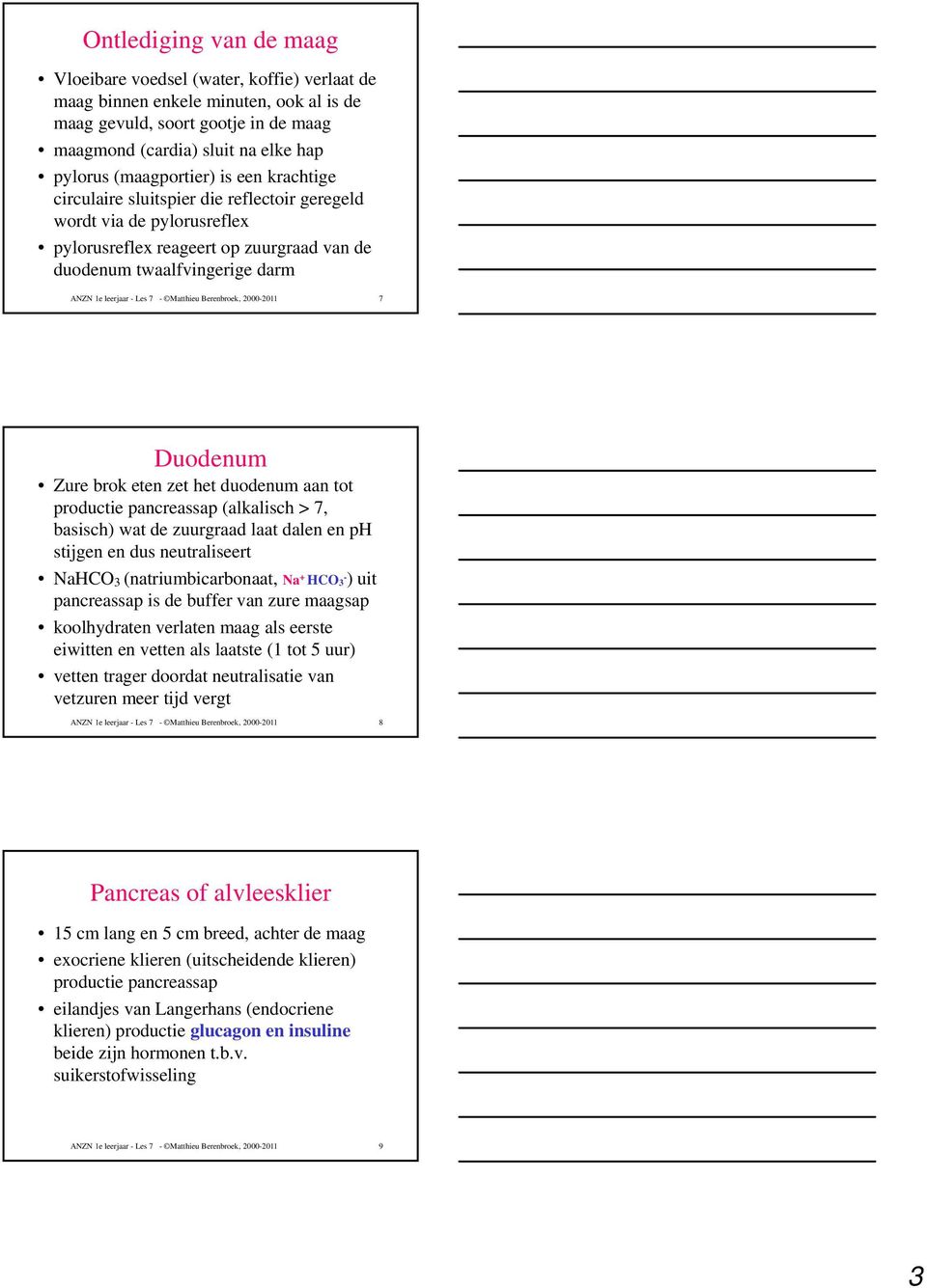 7 - Matthieu Berenbroek, 2000-2011 7 Duodenum Zure brok eten zet het duodenum aan tot productie pancreassap (alkalisch > 7, basisch) wat de zuurgraad laat dalen en ph stijgen en dus neutraliseert