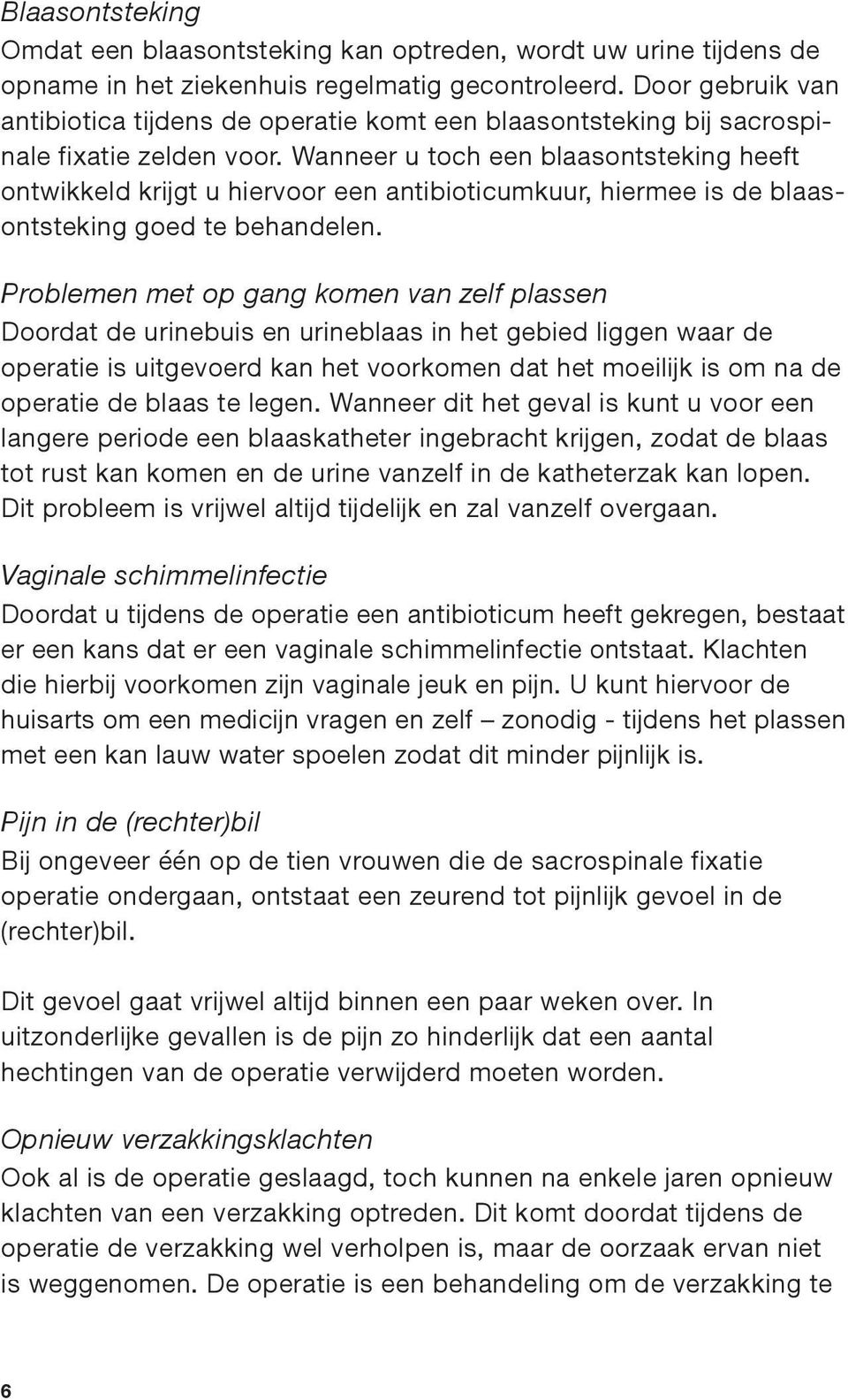 Wanneer u toch een blaasontsteking heeft ontwikkeld krijgt u hiervoor een antibioticumkuur, hiermee is de blaasontsteking goed te behandelen.