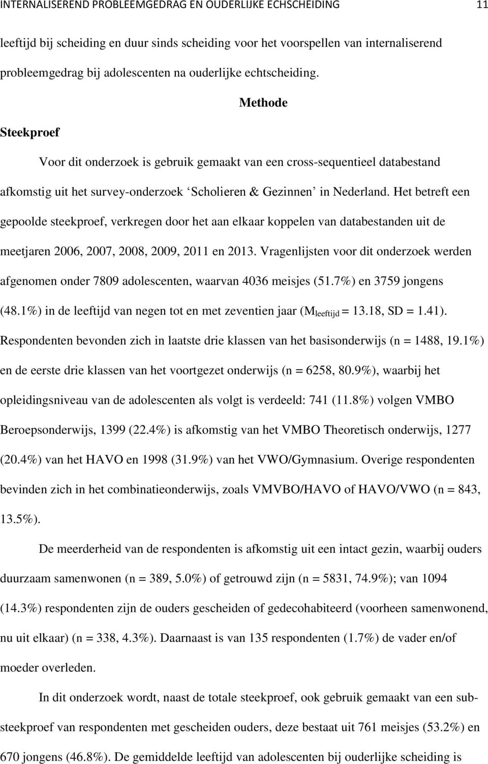 Het betreft een gepoolde steekproef, verkregen door het aan elkaar koppelen van databestanden uit de meetjaren 2006, 2007, 2008, 2009, 2011 en 2013.