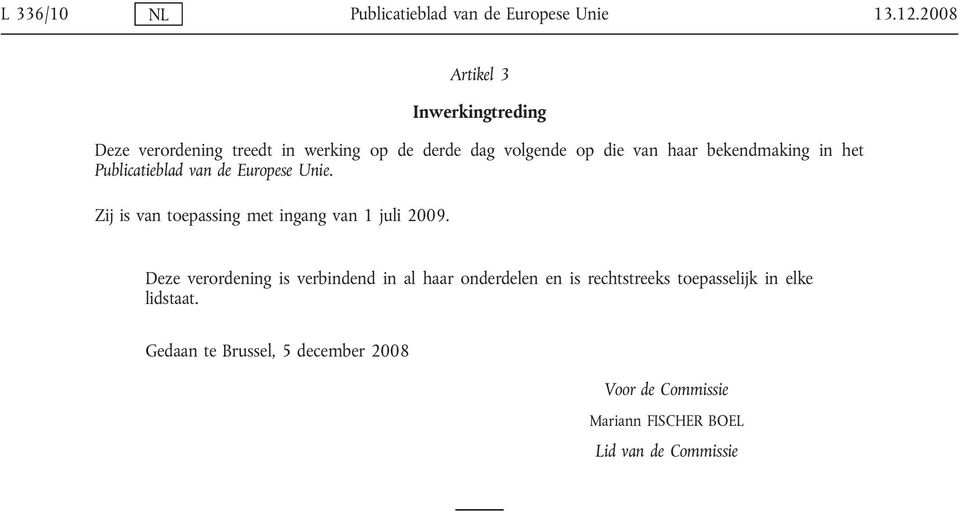 bekendmaking in het Publicatieblad van de Europese Unie. Zij is van toepassing met ingang van 1 juli 2009.