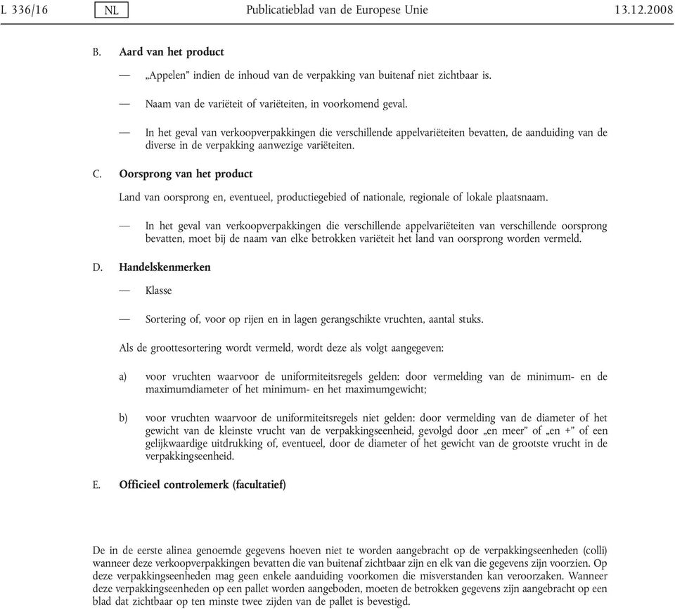 In het geval van verkoopverpakkingen die verschillende appelvariëteiten bevatten, de aanduiding van de diverse in de verpakking aanwezige variëteiten.