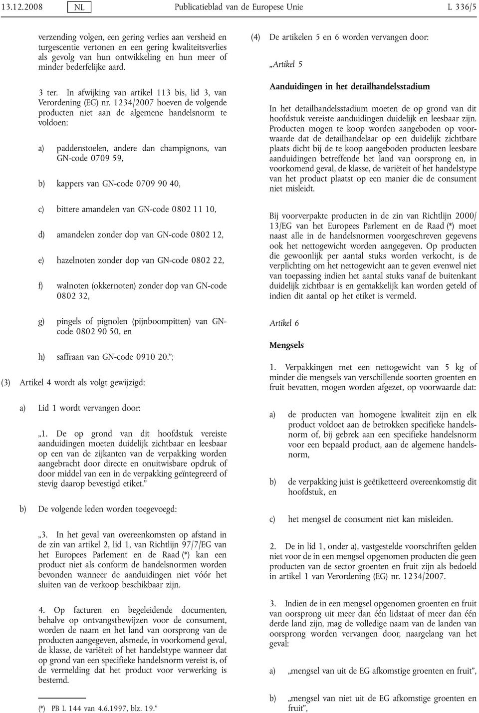 meer of minder bederfelijke aard. 3 ter. In afwijking van artikel 113 bis, lid 3, van Verordening (EG) nr.