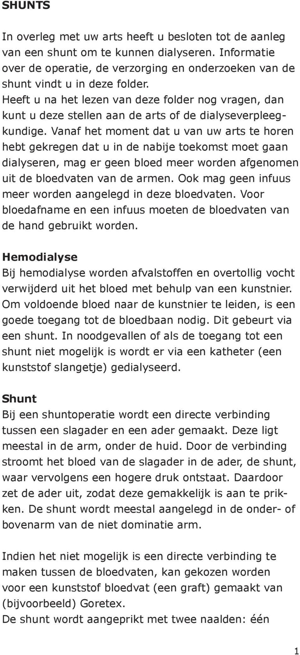 Vanaf het moment dat u van uw arts te horen hebt gekregen dat u in de nabije toekomst moet gaan dialyseren, mag er geen bloed meer worden afgenomen uit de bloedvaten van de armen.