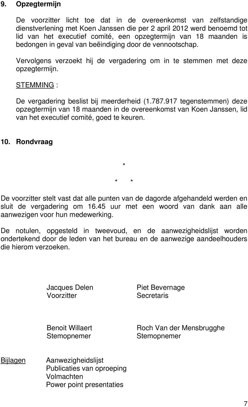 917 tegenstemmen) deze opzegtermijn van 18 maanden in de overeenkomst van Koen Janssen, lid van het executief comité, goed te keuren. 10.