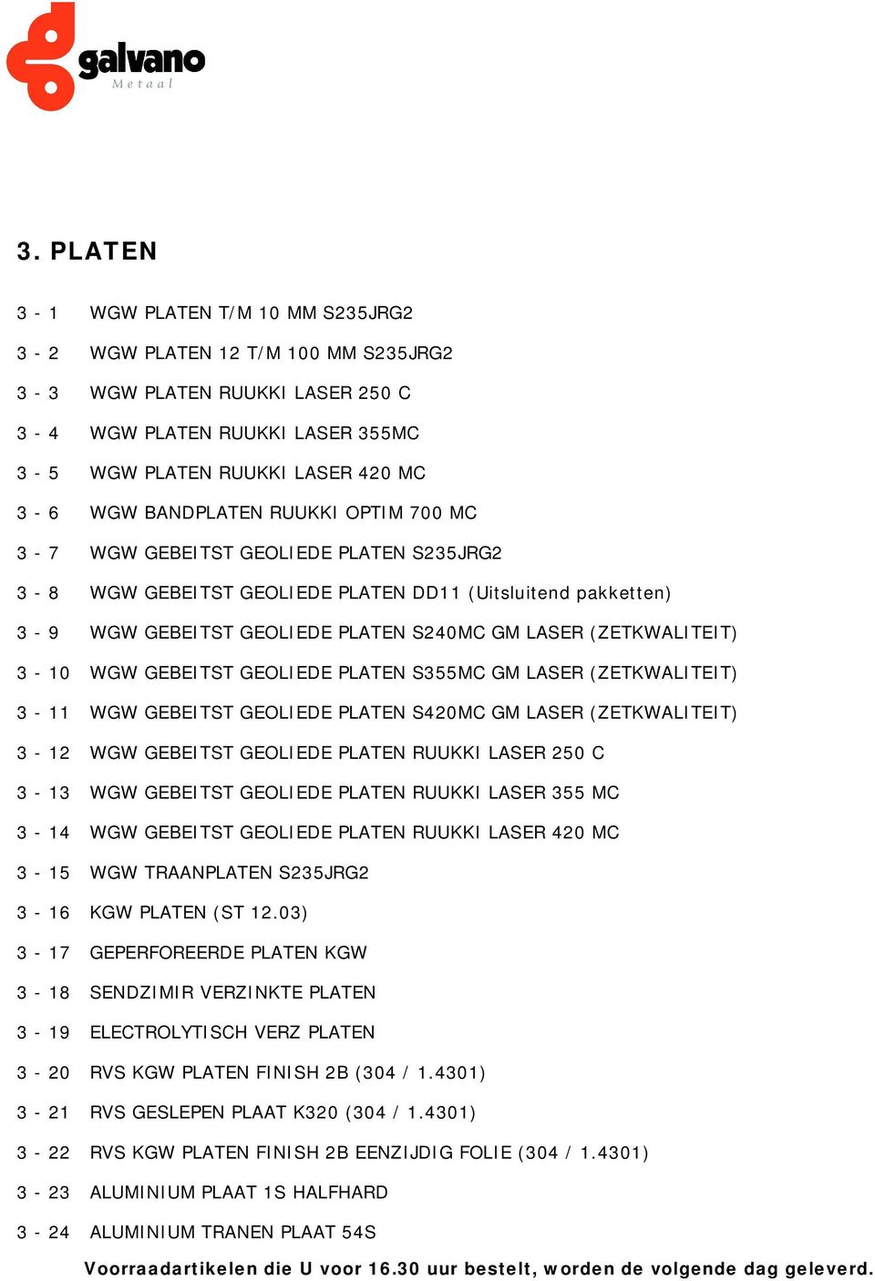 3-10 WGW GEBEITST GEOLIEDE PLATEN S355MC GM LASER (ZETKWALITEIT) 3-11 WGW GEBEITST GEOLIEDE PLATEN S420MC GM LASER (ZETKWALITEIT) 3-12 WGW GEBEITST GEOLIEDE PLATEN RUUKKI LASER 250 C 3-13 WGW