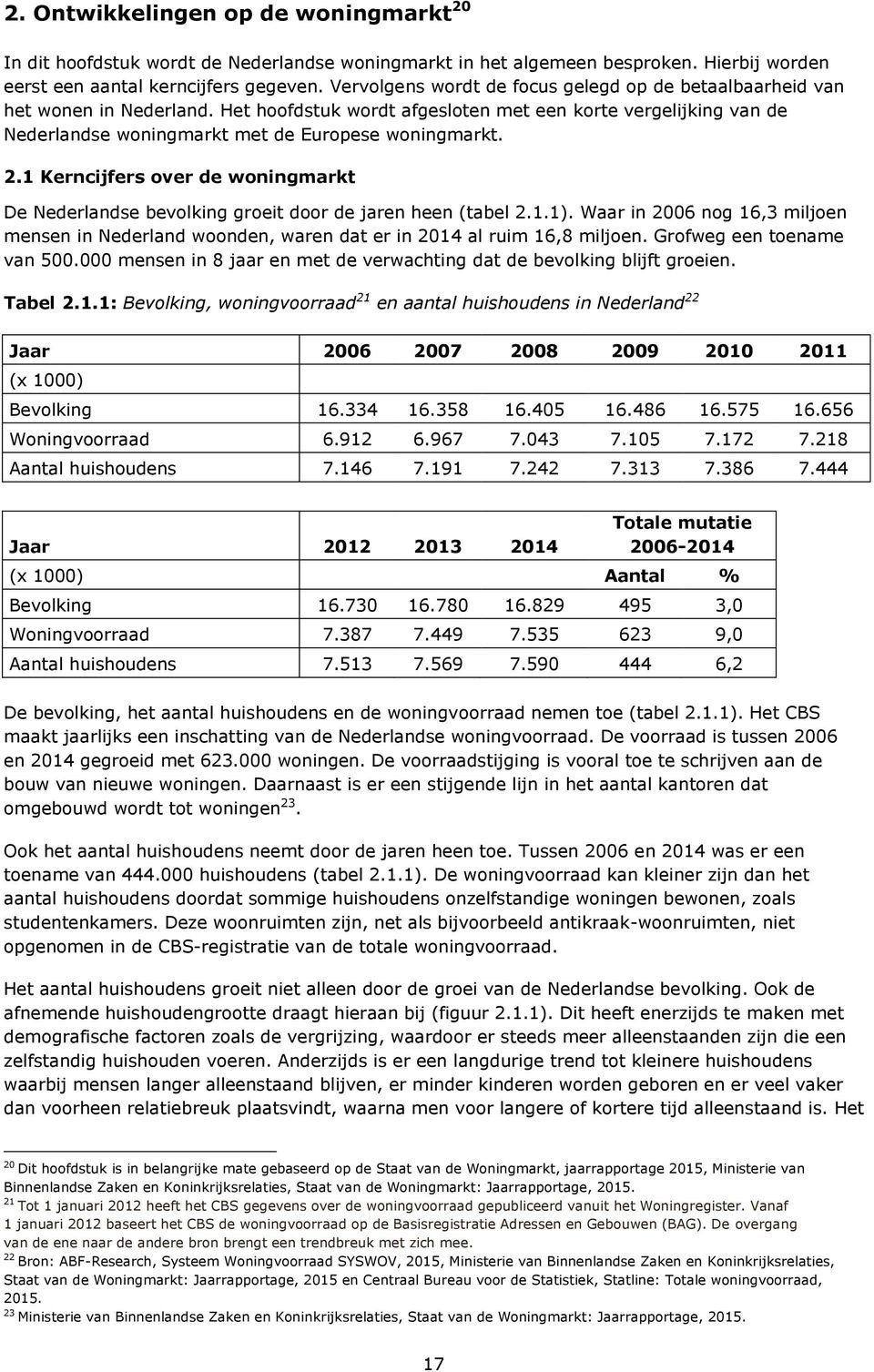 2.1 Kerncijfers over de woningmarkt De Nederlandse bevolking groeit door de jaren heen (tabel 2.1.1).