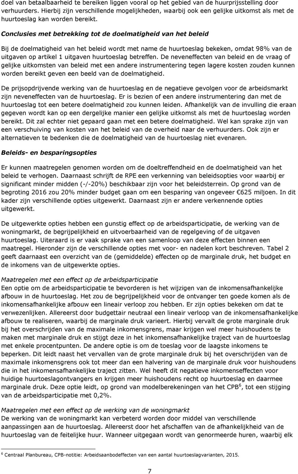 Conclusies met betrekking tot de doelmatigheid van het beleid Bij de doelmatigheid van het beleid wordt met name de huurtoeslag bekeken, omdat 98% van de uitgaven op artikel 1 uitgaven huurtoeslag