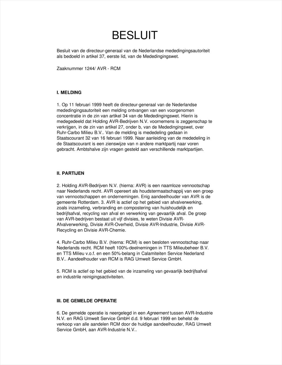 Hierin is medegedeeld dat Holding AVR-Bedrijven N.V. voornemens is zeggenschap te verkrijgen, in de zin van artikel 27, onder b, van de Mededingingswet, over Ruhr-Carbo Milieu B.V.. Van de melding is mededeling gedaan in Staatscourant 32 van 16 februari 1999.