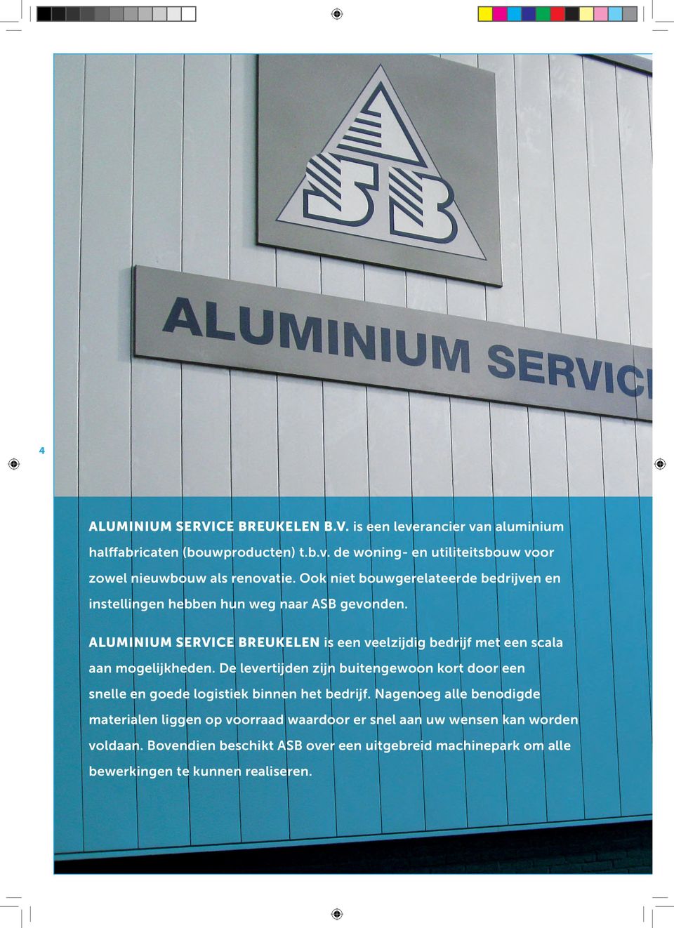 AlUMiniUM service BreUkelen is een veelzijdig bedrijf met een scala aan mogelijk heden.