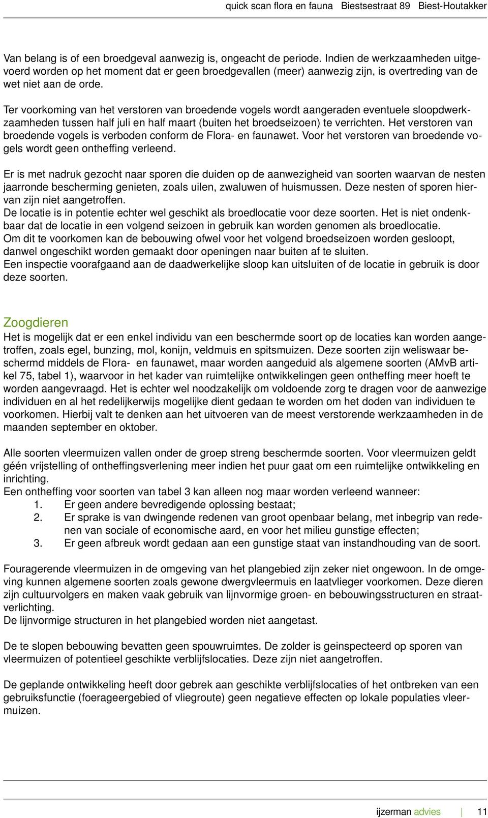 Ter voorkoming van het verstoren van broedende vogels wordt aangeraden eventuele sloopdwerkzaamheden tussen half juli en half maart (buiten het broedseizoen) te verrichten.