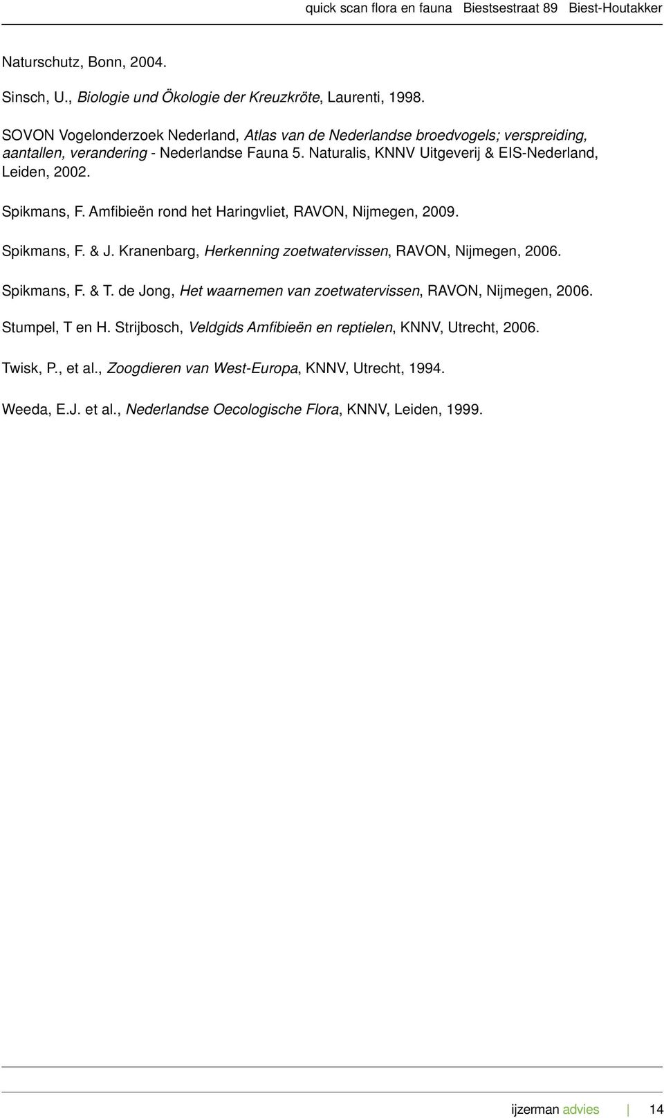 Spikmans, F. Amfibieën rond het Haringvliet, RAVON, Nijmegen, 2009. Spikmans, F. & J. Kranenbarg, Herkenning zoetwatervissen, RAVON, Nijmegen, 2006. Spikmans, F. & T.
