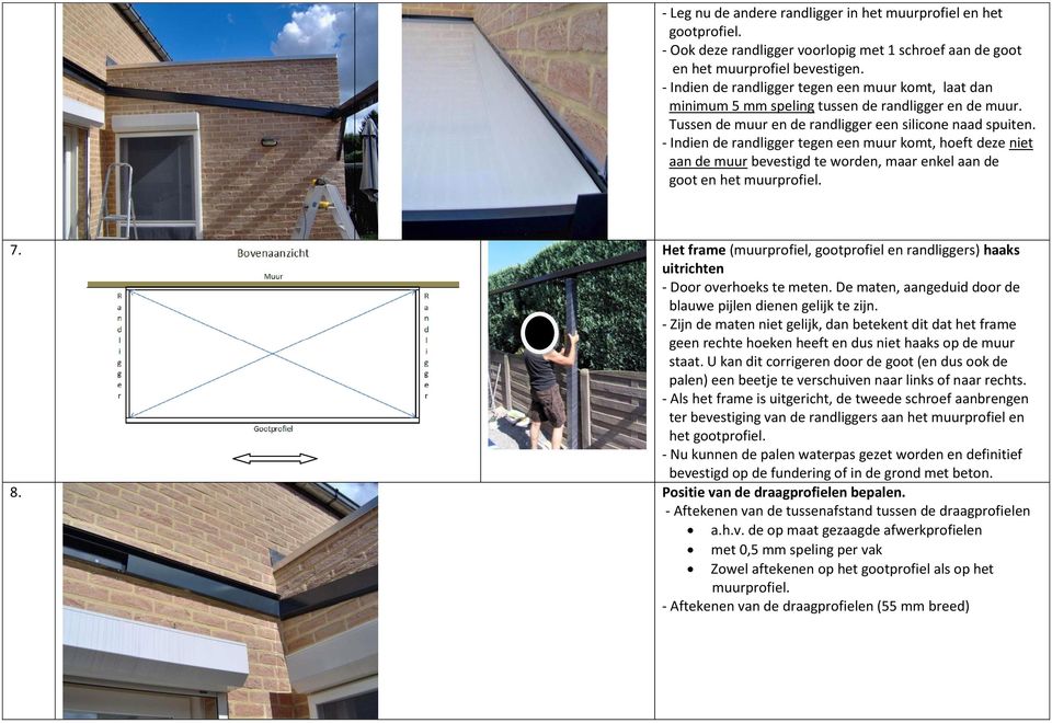- Indien de randligger tegen een muur komt, hoeft deze niet aan de muur bevestigd te worden, maar enkel aan de goot en het muurprofiel. 7.
