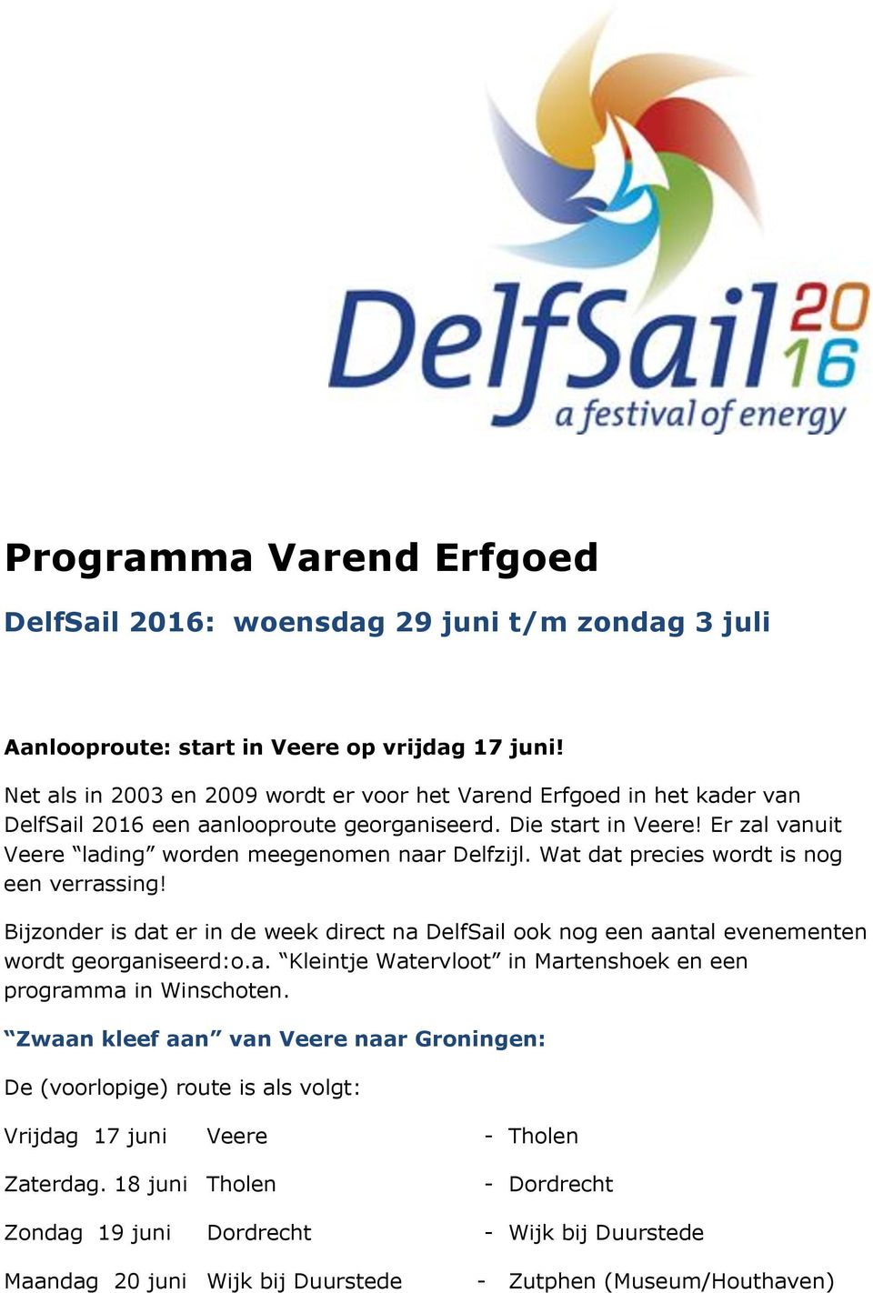 Wat dat precies wordt is nog een verrassing! Bijzonder is dat er in de week direct na DelfSail ook nog een aantal evenementen wordt georganiseerd:o.a. Kleintje Watervloot in Martenshoek en een programma in Winschoten.